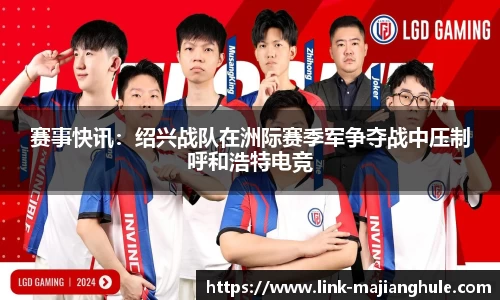 赛事快讯：绍兴战队在洲际赛季军争夺战中压制呼和浩特电竞
