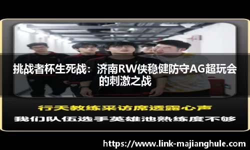 挑战者杯生死战：济南RW侠稳健防守AG超玩会的刺激之战