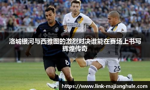 洛城银河与西雅图的激烈对决谁能在赛场上书写辉煌传奇