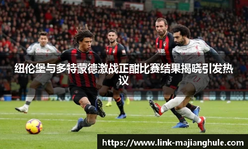 纽伦堡与多特蒙德激战正酣比赛结果揭晓引发热议