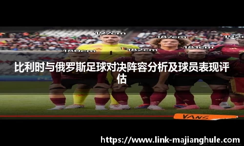 比利时与俄罗斯足球对决阵容分析及球员表现评估